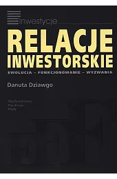 Relacje inwestorskie. Ewolucja, funkcjonowanie, wyzwaniaDanuta Dziawgo