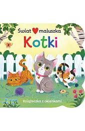 Świat maluszka. Kotki. Książeczka z okienkami