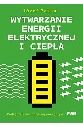 Wytwarzanie energii elektrycznej i ciepła. Podręcznik nowoczesnej energetyki