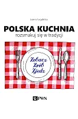 Polska kuchnia. Rozsmakuj się w tradycji.