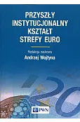 Przyszły instytucjonalny kształt strefy Euro
