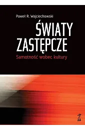 Światy zastępcze. Samotność wobec kulturyWojciechowskiR. Paweł