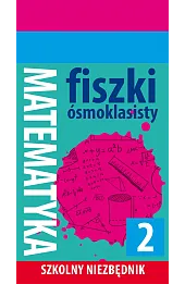 Szkolny niezbędnik. Fiszki ósmoklasisty. Matematyka 2