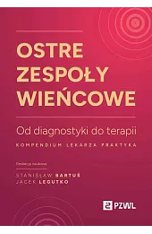 Ostre zespoły wieńcowe. Od diagnostyki do terapii. Kompendium lekarza praktyka