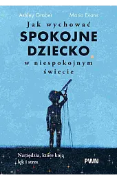 Jak wychować spokojne dziecko w niespokojnym,Graber Ashley