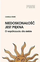 Niedoskonałość jest piękna. O współczuciu dla siebie