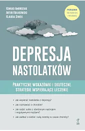 Depresja nastolatków. Praktyczne wskazówki i skuteczne strategie wspierające leczenie