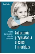 Zaburzenia przywiązania u dzieci i młodzieży. Poradnik dla terapeutów, opiekunów i pedagogów