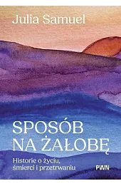 Sposób na żałobę. Historie o życiu, śmierci i przetrwaniu