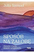 Sposób na żałobę. Historie o życiu, śmierci i przetrwaniu