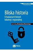 Bliska historia. O badaniach historii lokalnej i regionalnej