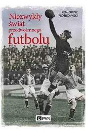 Niezwykły świat przedwojennego futbolu