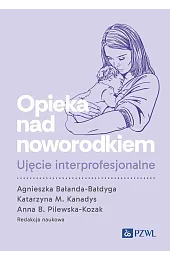 Opieka nad noworodkiem. Ujęcie interprofesjonalneAgnieszka Bałanda-Bałdyga