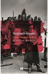 Wojciech Kossak. OpowieśćbiograficznaMaja Łozińska