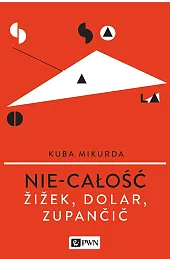 Nie-całość. Žižek, Dolar, ZupančičKuba Mikurda