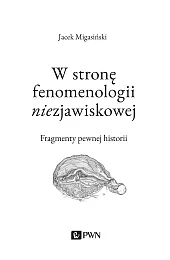 W stronę fenomenologii niezjawiskowej. Fragmenty pewnej,Jacek Migasiński
