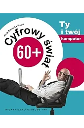 Cyfrowy świat 60+ Ty i twój,Alicja Żarowska-Mazur