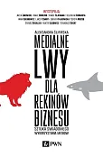 Medialne lwy dla rekinów biznesu. Sztuka świadomego wykorzystania mediów.