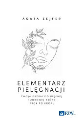 Elementarz pielęgnacji. Twoja droga do pięknej i zdrowej skóry krok po kroku