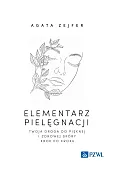 Elementarz pielęgnacji. Twoja droga do pięknej i zdrowej skóry krok po kroku