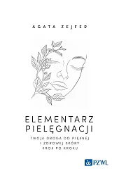 Elementarz pielęgnacji. Twoja droga do pięknej,Agata Zejfer