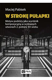 W stronę pułapki. Motyw podróży jako wyróżnik kompozycyjny w wybranych utworach 2. połowy XX wieku