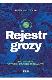 Rejestr grozy. Przewodnik po technikach narracyjnychWielopolski Paweł