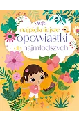 Moje najpiękniejsze opowiastki dla najmłodszych