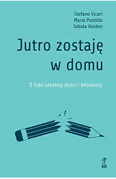 Jutro zostaję w domu. O fobii szkolnej dzieci i młodzieży