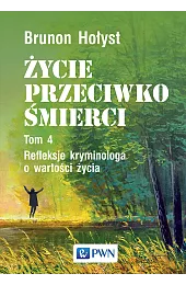 Życie przeciwko śmierci. Refleksje kryminologa o,Brunon Hołyst
