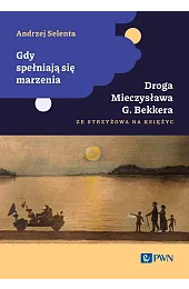 Gdy spełniają się marzenia. Droga Mieczysława,Andrzej Selenta
