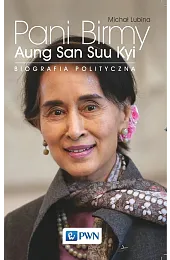 Pani Birmy. Biografia polityczna Aung San,Michał Lubina