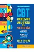 Terapia poznawczo-behawioralna. CBT. Podręcznik umiejętności dla nastolatków