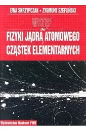 Wstęp do fizyki jądra atomowego cząstek,Ewa Skrzypczak
