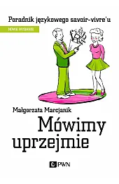 Mówimy uprzejmie. Poradnik językowego savoir-vivre´u