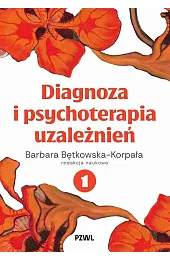 Diagnoza i psychoterapia uzależnień. Tom 1Bętkowska-Korpała Barbara
