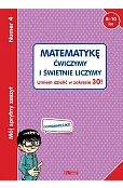 Mój sprytny zeszyt 4. Matematykę ćwiczymy i świetnie liczymy. Umiem dzielić w zakresie 30!