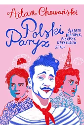 Polski Paryż. Śladem malarek, pisarzy, kreatorów,Chowański Adam