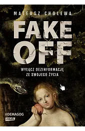 FAKE OFF. Wyłącz dezinformację ze swojego,Cholewa Mateusz