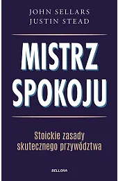 Mistrz spokoju. Stoickie zasady skutecznego przywództwaStead Justin
