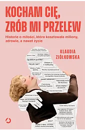 Kocham cię, zrób mi przelew. Historie o miłości, która kosztowała miliony, zdrowie, a nawet życie