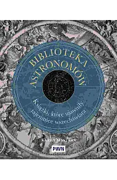 Biblioteka astronomów. Książki, które ujawniły tajemnice Wszechświata