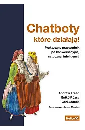 Chatboty, które działają! Praktyczny przewodnik po konwersacyjnej sztucznej inteligencji