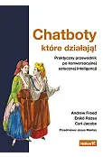 Chatboty, które działają! Praktyczny przewodnik po konwersacyjnej sztucznej inteligencji