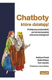 Chatboty, które działają! Praktyczny przewodnik po konwersacyjnej sztucznej inteligencji