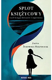 Splot księżycowy, czyli księga dziwactw i,Żukowska-Olejniczak Jagna