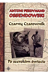 Czarny Czarownik. Po szerokim świecieOssendowski Antoni Ferdynand
