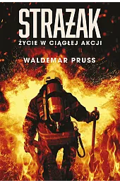 Strażak. Życie w ciągłej akcjiPruss Waldemar