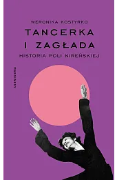 Tancerka i Zagłada. Historia Poli Nireńskiej