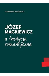 Józef Mackiewicz a tradycja romantycznaBałżewska Katarzyna